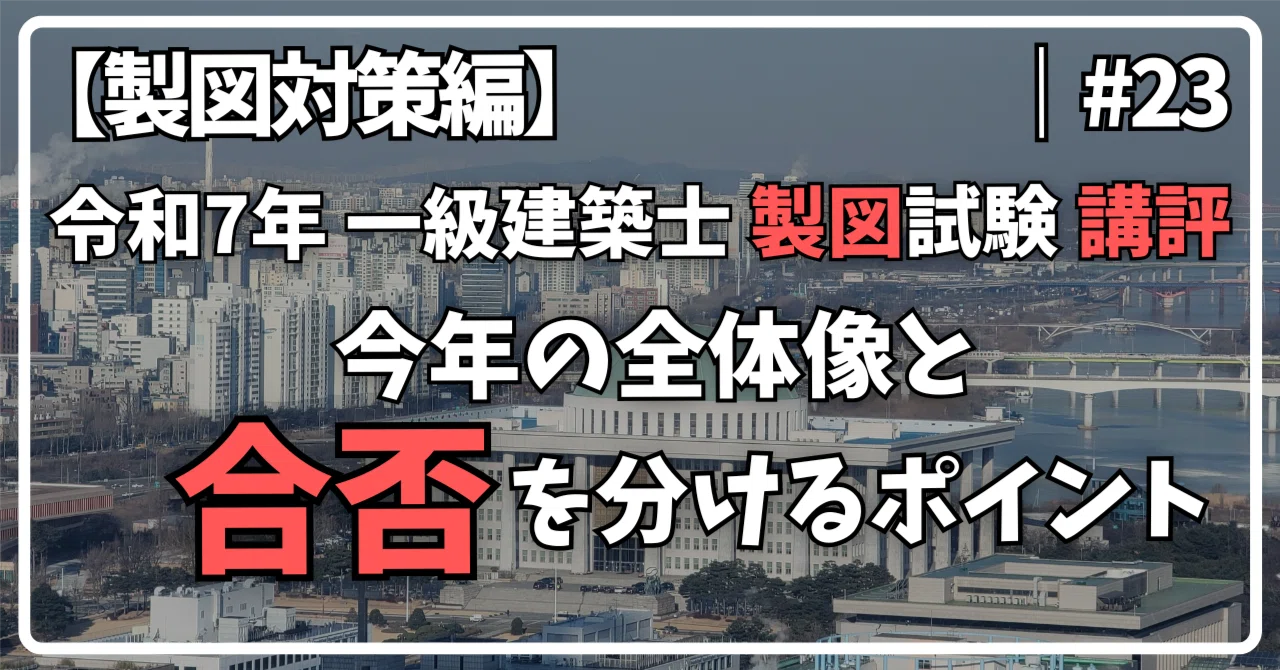 令和7年 一級建築士 製図試験 講評｜今年の全体像と合否を分ける 