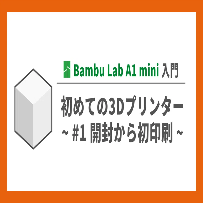 完全素人が始める3Dプリンター入門 ~Bambu Lab A1 mini~ #1 開封〜印刷 