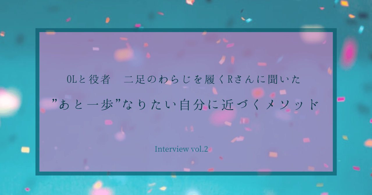 Interview Vol 2 Olと役者 二足のわらじを履くrさんに聞いた あと一歩 なりたい自分に近づくメソッド Aya Ajimi ライター Note