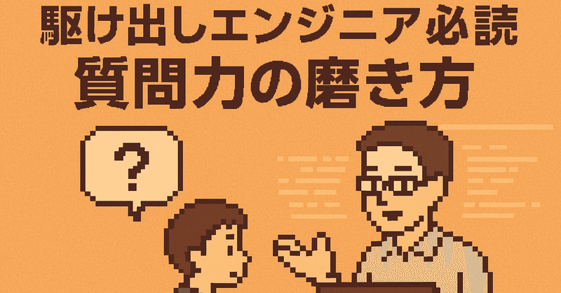 【駆け出しエンジニア必読】質問力を磨きまくろう
