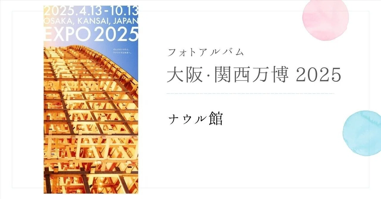 ナウル』大阪関西万博2025 フォトアルバム｜ふじこはん