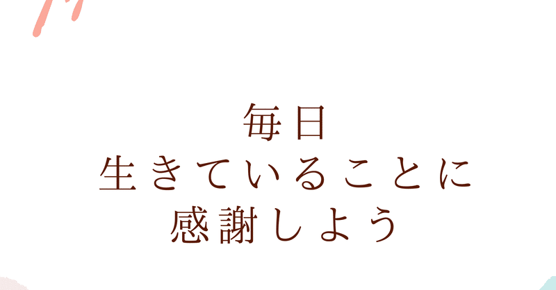 毎日生きていることに感謝しよう