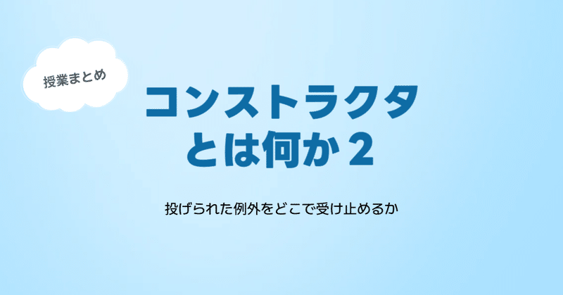 コンストラクタの本質【続編】─ 投げられた例外をどこで受け止めるか