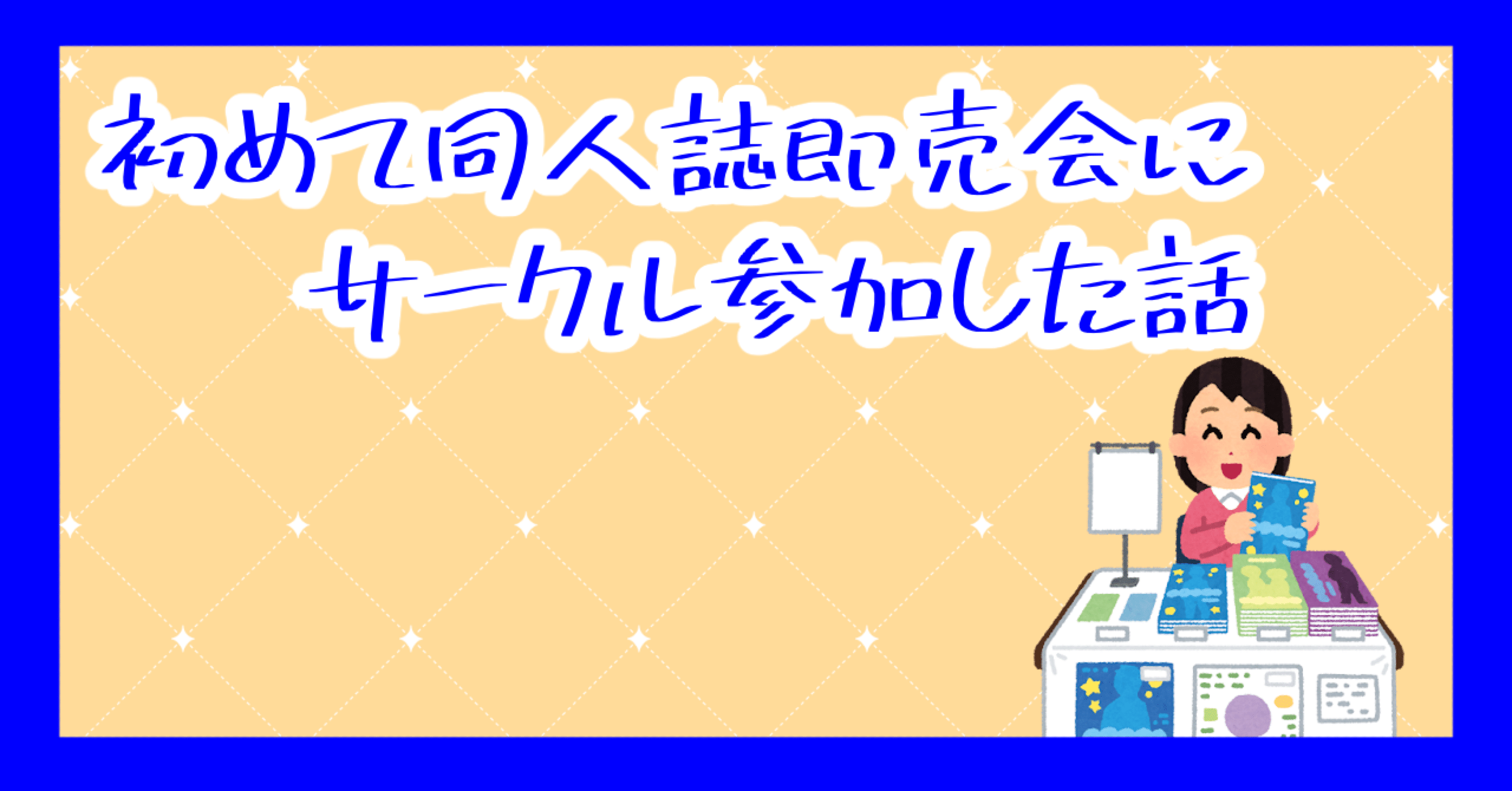 初めて同人誌即売会にサークル参加した話｜やこま