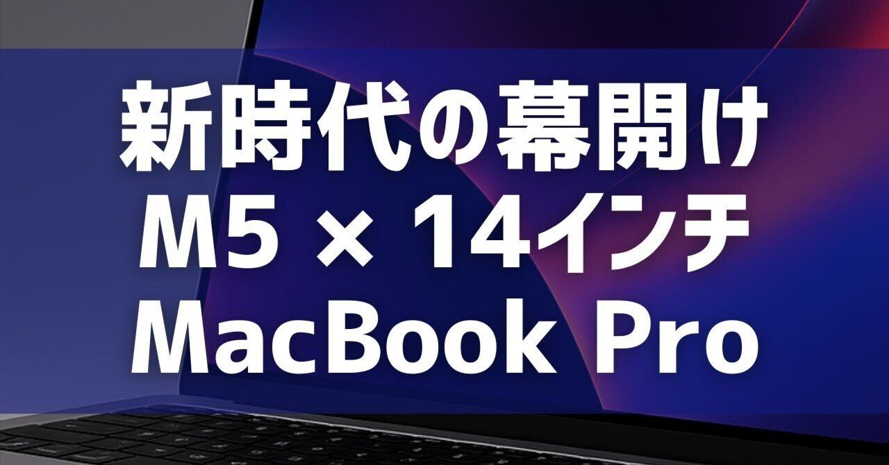 新時代の幕開け：M5 × 14インチ MacBook Pro｜つくたのそな 〜つくる