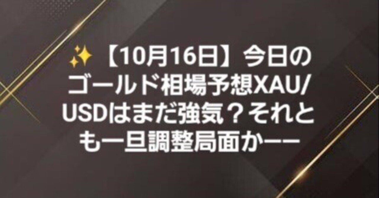 ✨【10月16日(木)】今日のゴールド相場予想XAU/USDはまだ強気？それとも一旦調整局面か――｜natyu