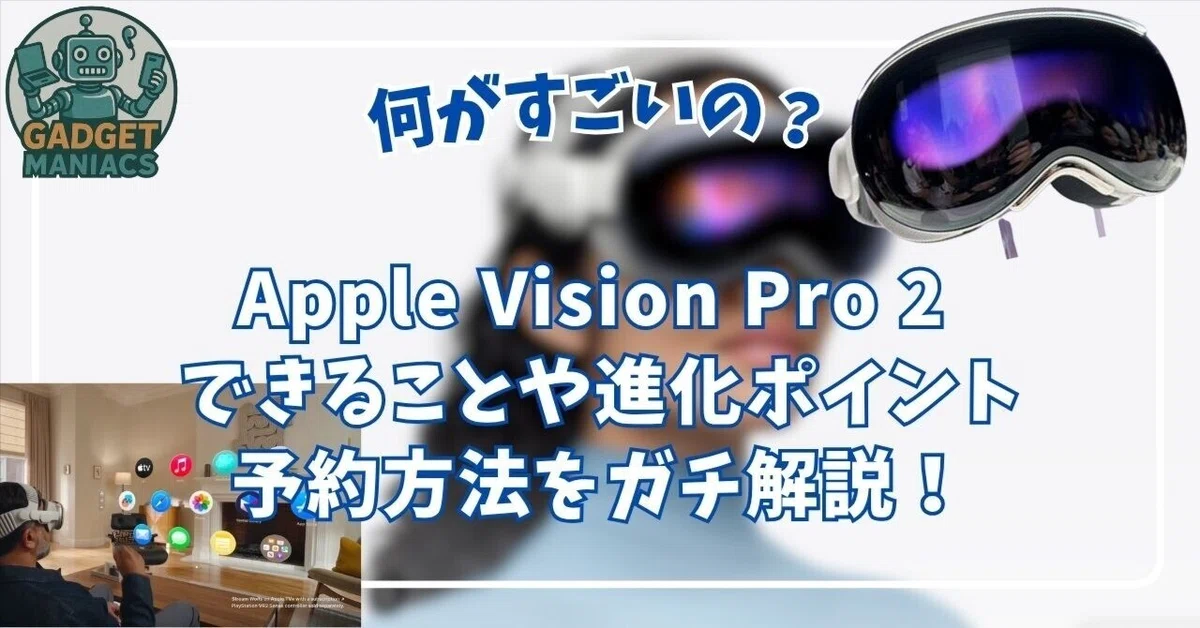 Apple Vision Pro 2 は何がすごい？できることや進化ポイント・予約