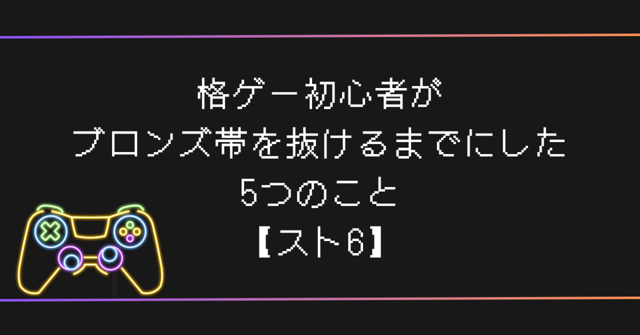 格ゲー初心者がブロンズ帯を抜けるまでにした5つのこと【スト6】｜りる