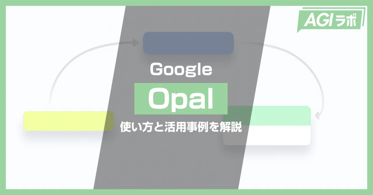Google Opal完全解説！チャットだけでAIワークフローを構築｜AGIラボ