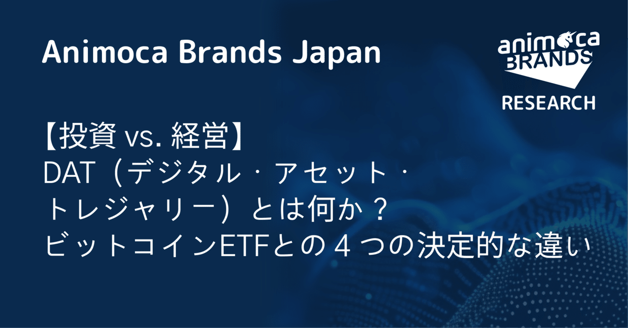 投資 vs. 経営】DAT（デジタル・アセット・トレジャリー）とは何か？ビットコインETFとの４つの決定的な違い｜Animoca Brands  Japan Research