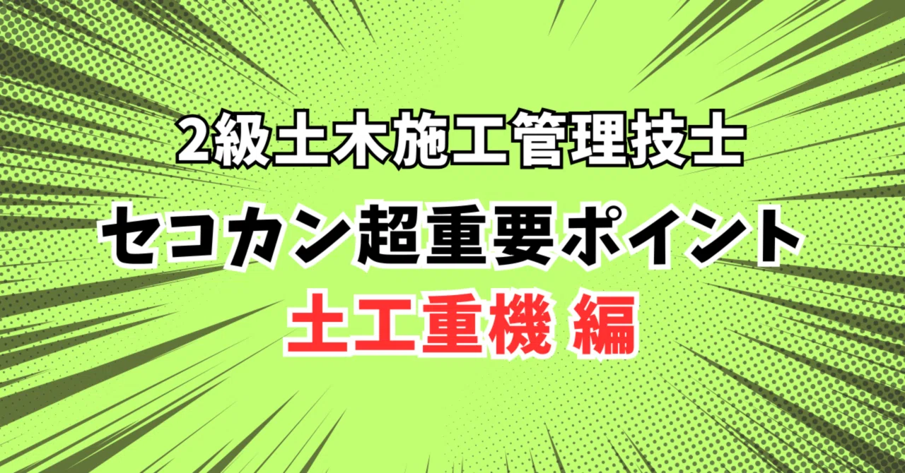 セコカン超重要ポイント｜土工重機編｜2級土木施工管理技士｜土木一般