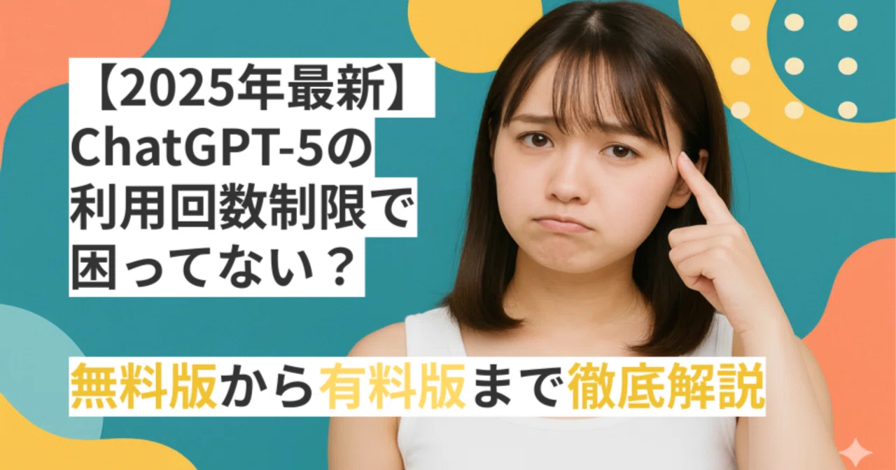2025年最新】ChatGPT-5の利用回数制限で困ってない？無料版から有料版