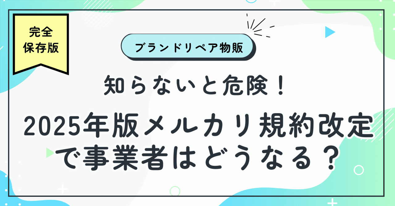 完全保存版】知らないと危険！2025年版メルカリ規約改定で事業者は