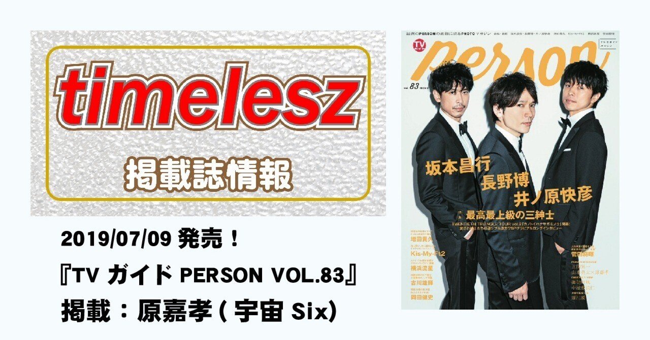 2019/07/09発売！『TVガイドPERSON VOL.83』掲載：原嘉孝(宇宙