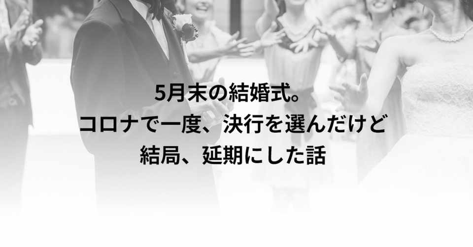 5月末の結婚式 コロナで一度 決行を選んだけど結局 延期にした話 山本 Note