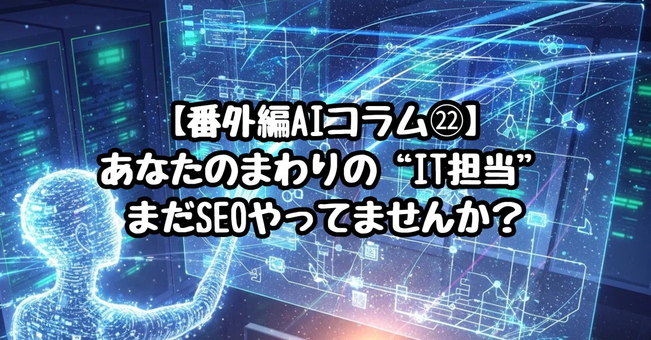 【番外編AIコラム㉒】あなたのまわりの“IT担当”、まだSEOやってませんか？｜みんなのAI入門（みんあい）
