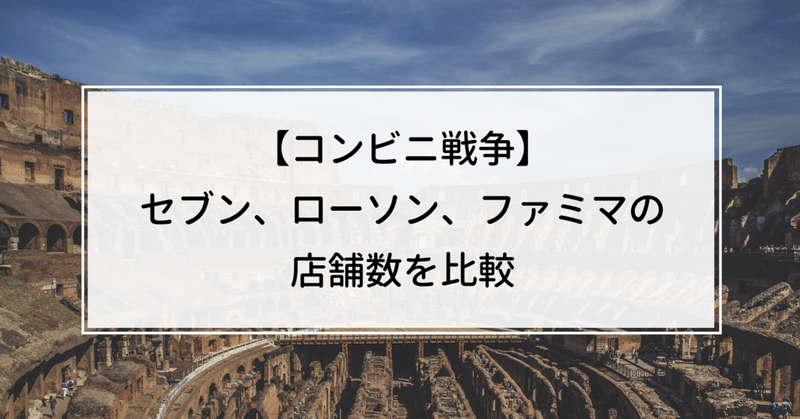 027 コンビニ戦争 セブン ファミマ ローソンの店舗数を比較 Knight 中小企業診断士 Note