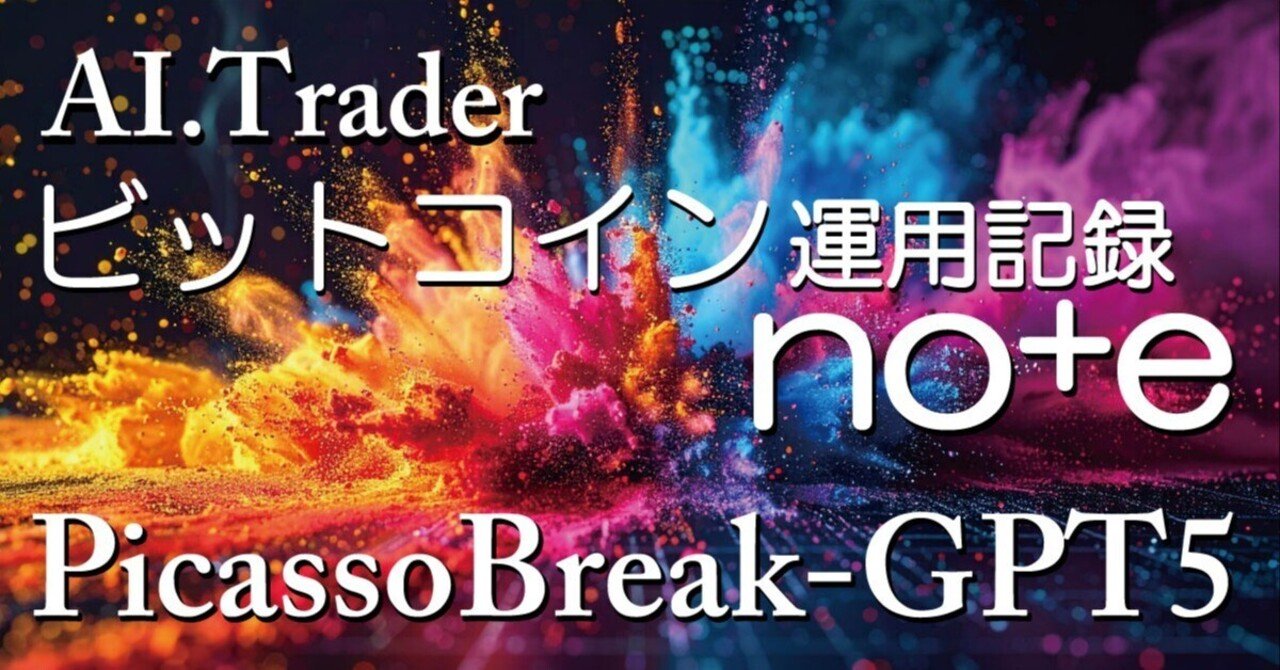 ビットコイン × AI】GPT-5にビットコインの売買を任せてみる｜「実験開始」「AI トレーダーPicassoBreak-GPT5-Cycle」運用記録no+e｜ピカソの鎧