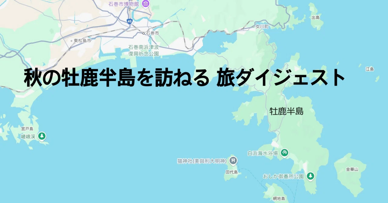 秋の牡鹿半島を訪ねる 旅ダイジェスト|Junpei 東大和 秋の牡鹿半島を訪ねる 旅ダイジェスト|Junpei 東大和