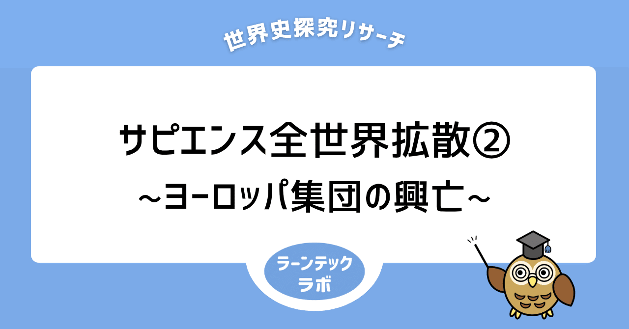 世界史探究】 サピエンス全世界拡散② 〜ヨーロッパ集団の興亡