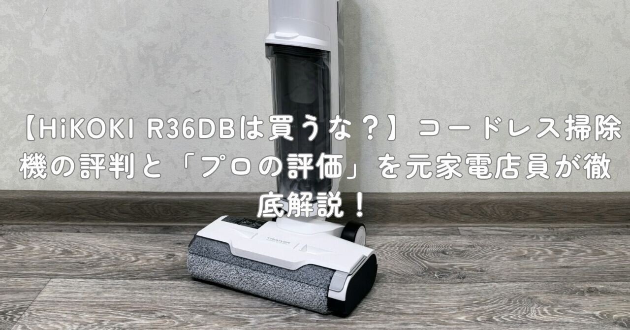 HiKOKI R36DBは買うな？】コードレス掃除機の評判と「プロの評価」を元
