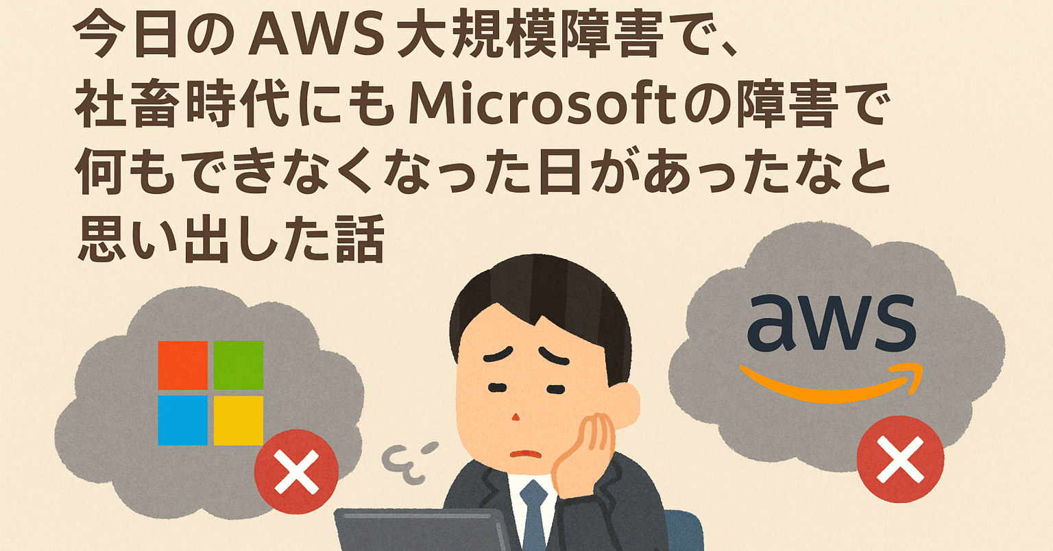 今日のAWS大規模障害で、社畜時代にもMicrosoftの障害で何もできなくなった日があったなと思い出した話｜かおり