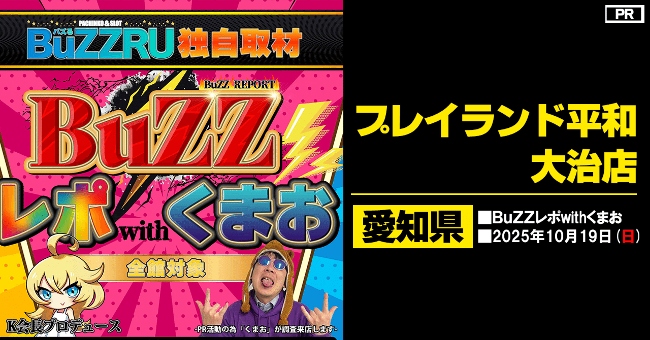 プレス@まとめ売り大歓迎 プレイランド平和大治店＞2025/10/19(日)：BuZZレポwithくまお来店｜K