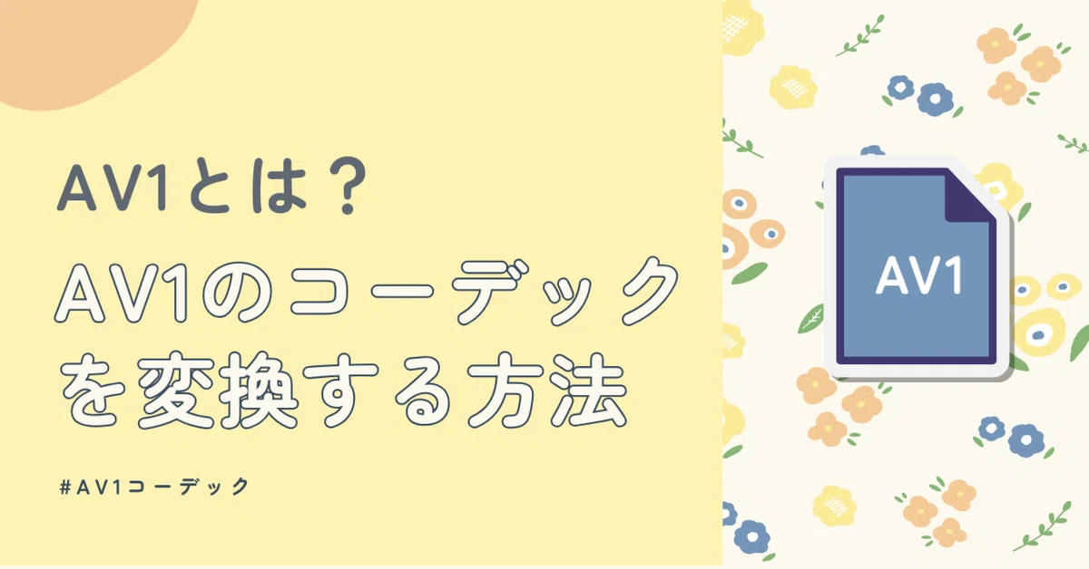 What is AV1? How to convert AV1 codecs｜あんこ
