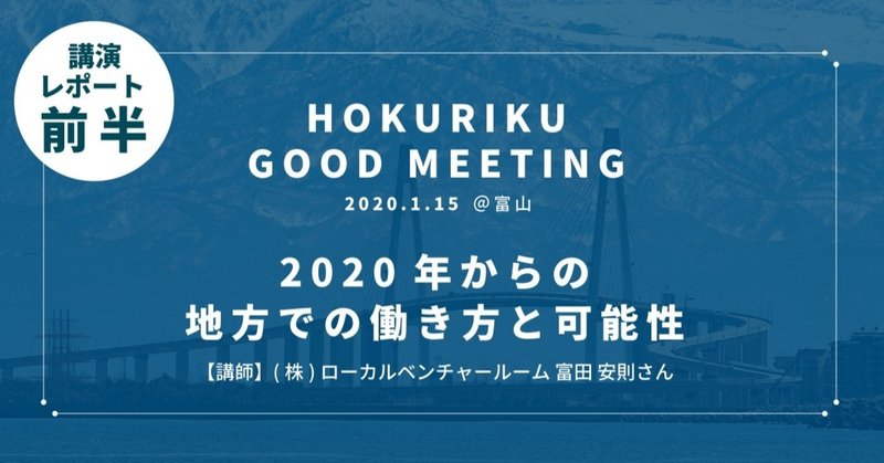 地方で新たなチャレンジの動きを生み出す！北陸グッドミーティング◆講演会◆2020年からの地方での働き方と可能性【講師】(株)ローカルベンチャールーム 富田 安則さん@富山1/15レポート（前半）