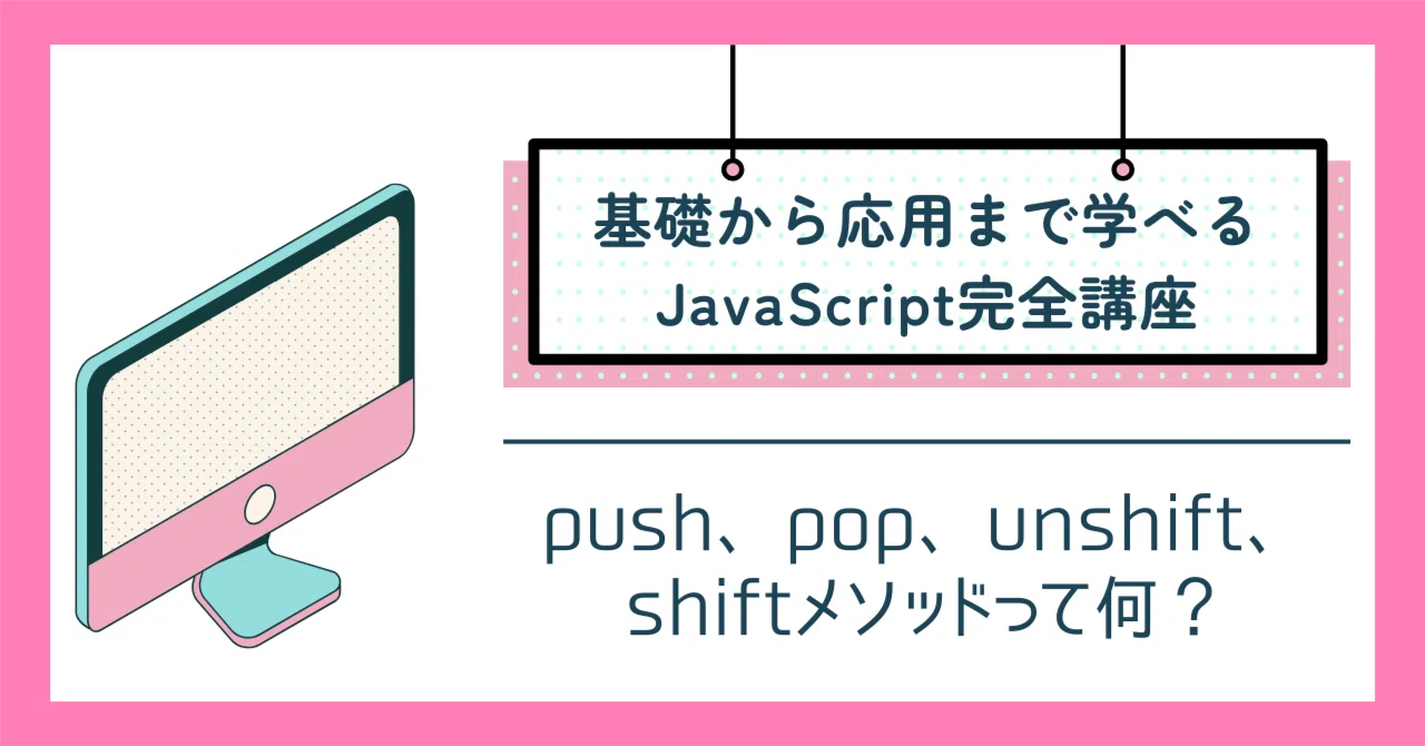 push、pop、unshift、shiftメソッドって何?JavaScriptの配列を操作するときに利用するメソッドについての解説|吉澤なの