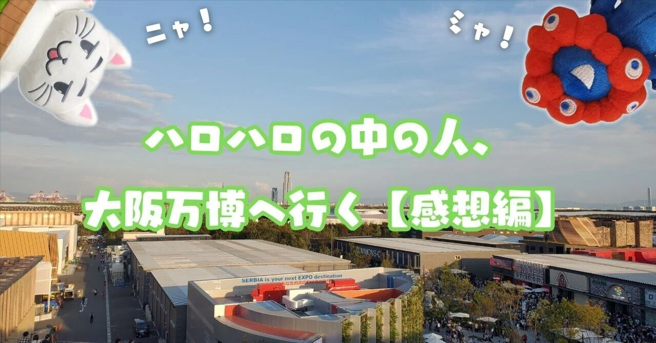 ハロハロの中の人、大阪万博へ行く【感想編】｜ハロハロnote編集部