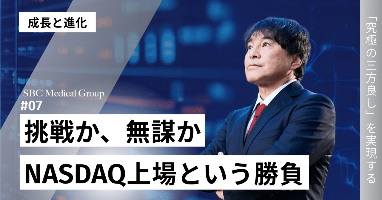 07【成長と進化】泥だらけの努力の先に見えた光 ―「NASDAQ上場」の舞台裏｜SBC Medical Group Holdings, Inc.
