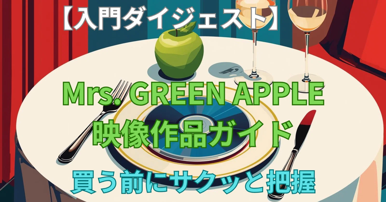 入門ダイジェスト】Mrs. GREEN APPLE映像作品ガイド｜買う前にサクッと