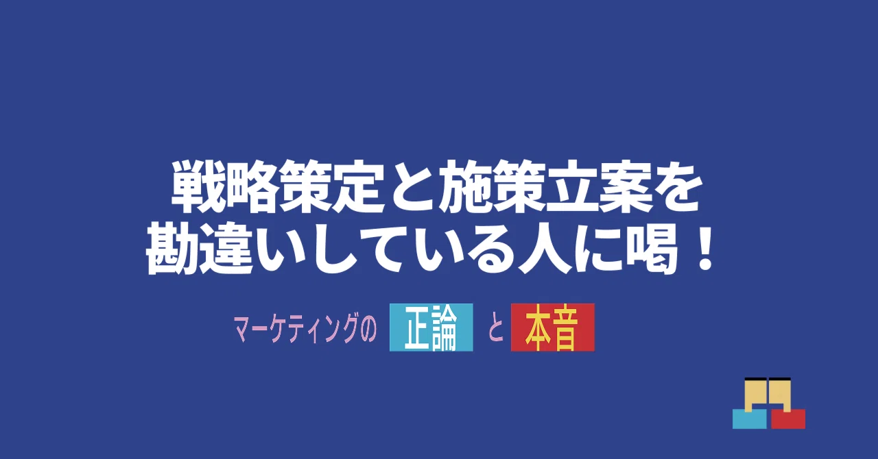 戦略策定と施策立案を勘違いしている人に喝！ | マーケティングの正論