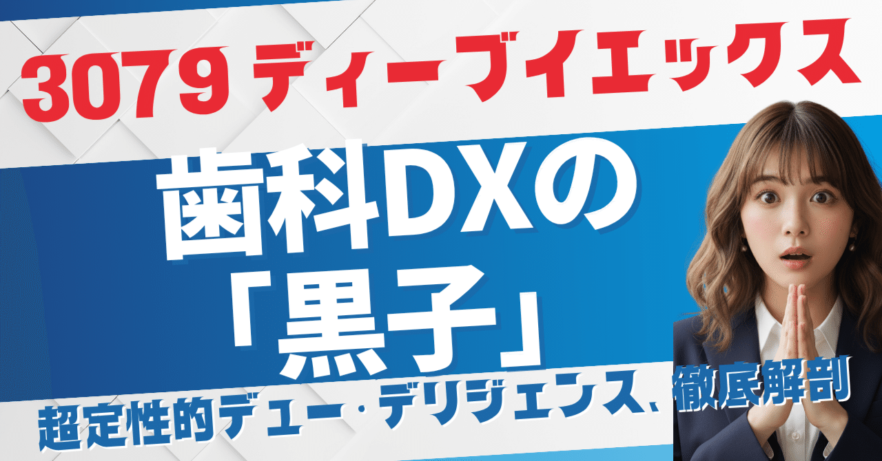 3079 ディーブイエックス：歯科DXの「黒子」は“国内飽和”の壁を超えられるか？  事業モデル・財務・M&A戦略の徹底解剖｜日本個別株デューデリジェンスセンター