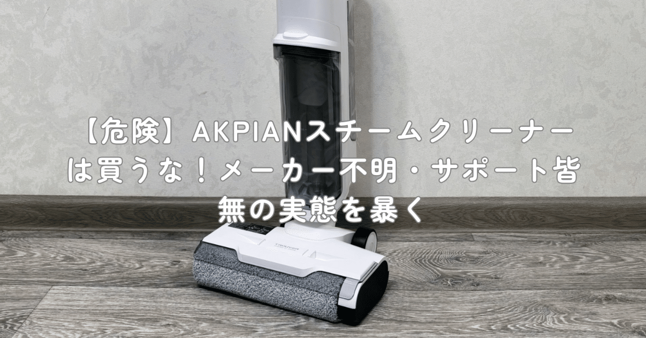 危険】AKPIANスチームクリーナーは買うな！メーカー不明・サポート皆無