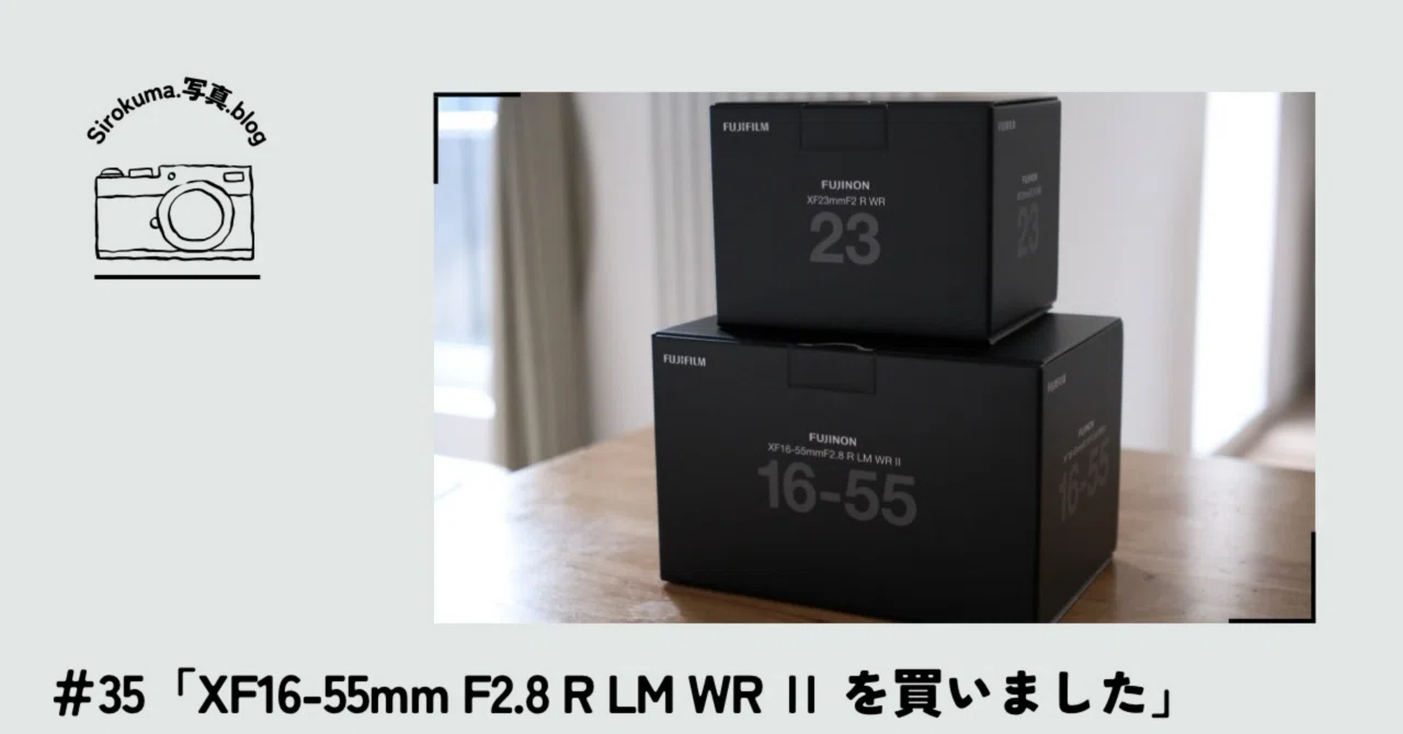 35「XF16-55mm F2.8 R LM WR Ⅱ を買いました」｜sirokuma/photo