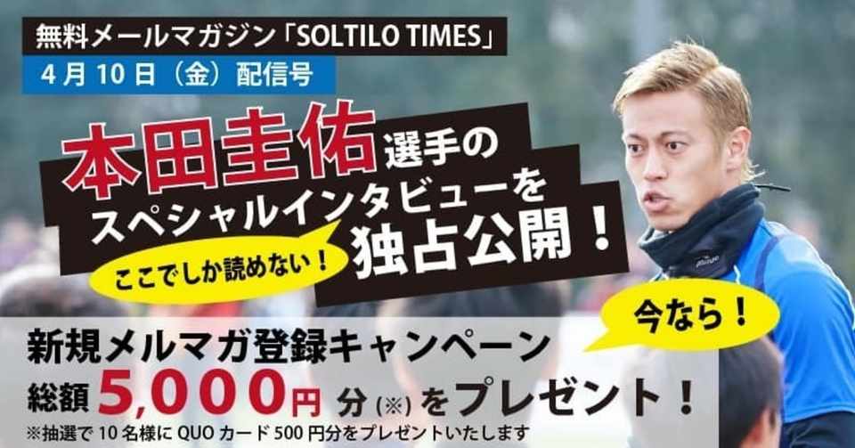 本田圭佑スペシャルインタビュー掲載 Soltilo株式会社 広報メールマガジン Soltilo Times Soltilo Times Note
