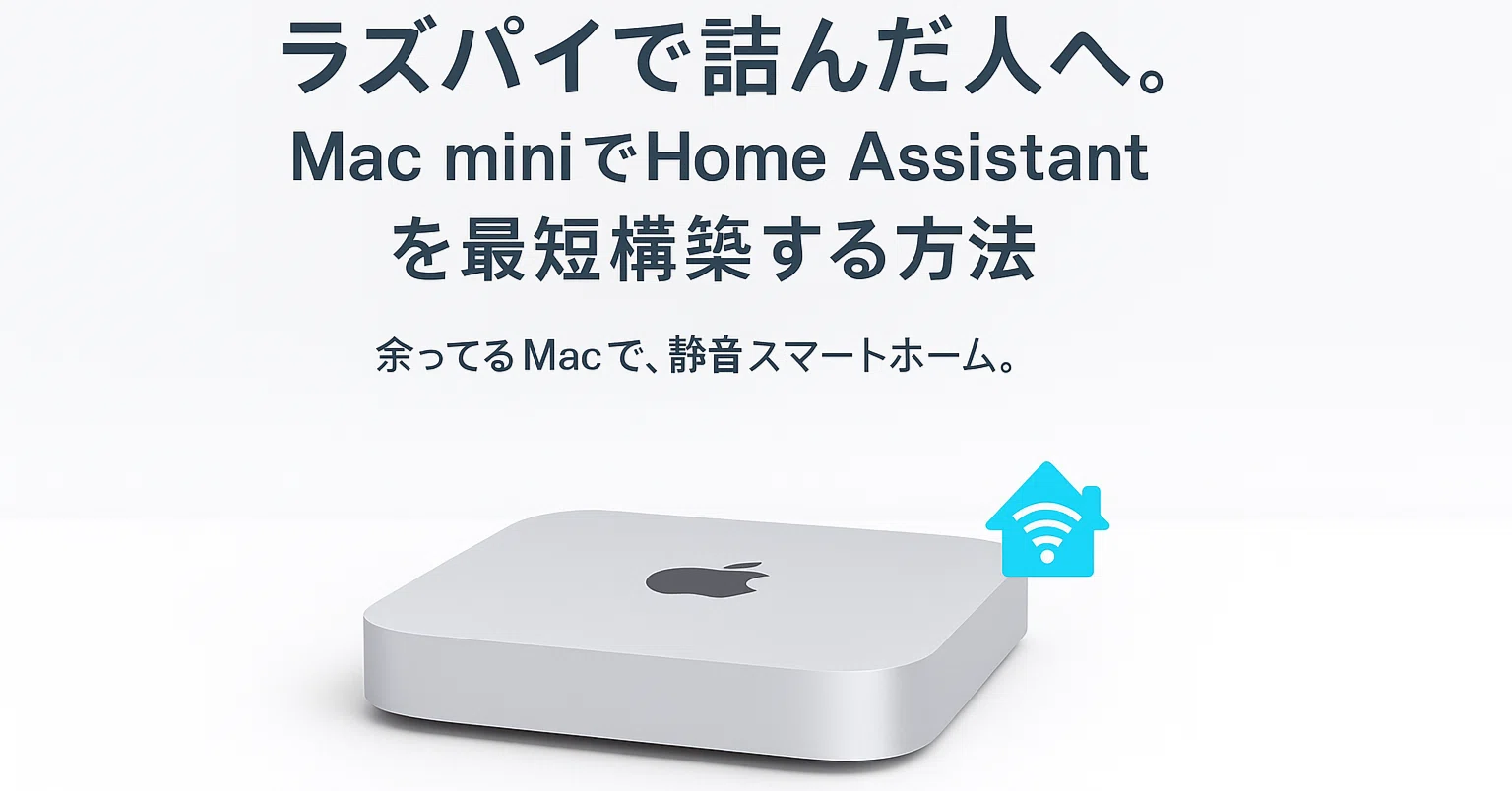 第1回：ラズパイで詰んだ人へ。Mac miniでHome Assistantを最短構築 