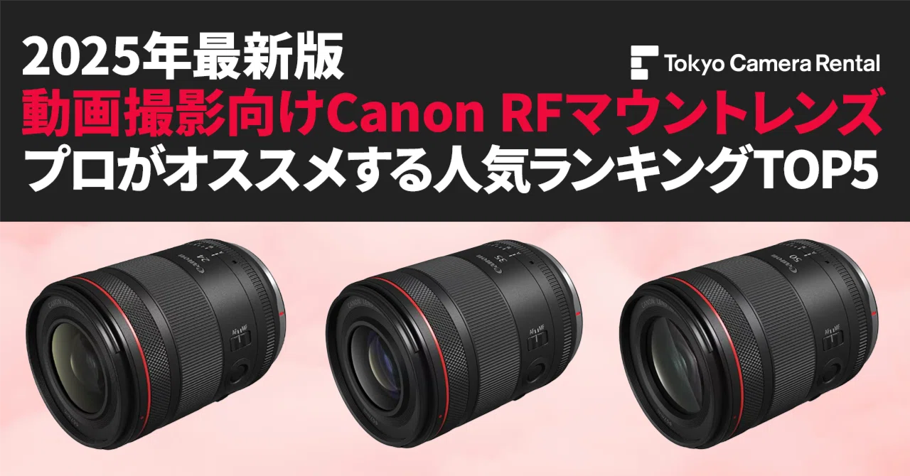 2025年最新版「動画撮影向けCanon RFマウントレンズ」プロがオススメ