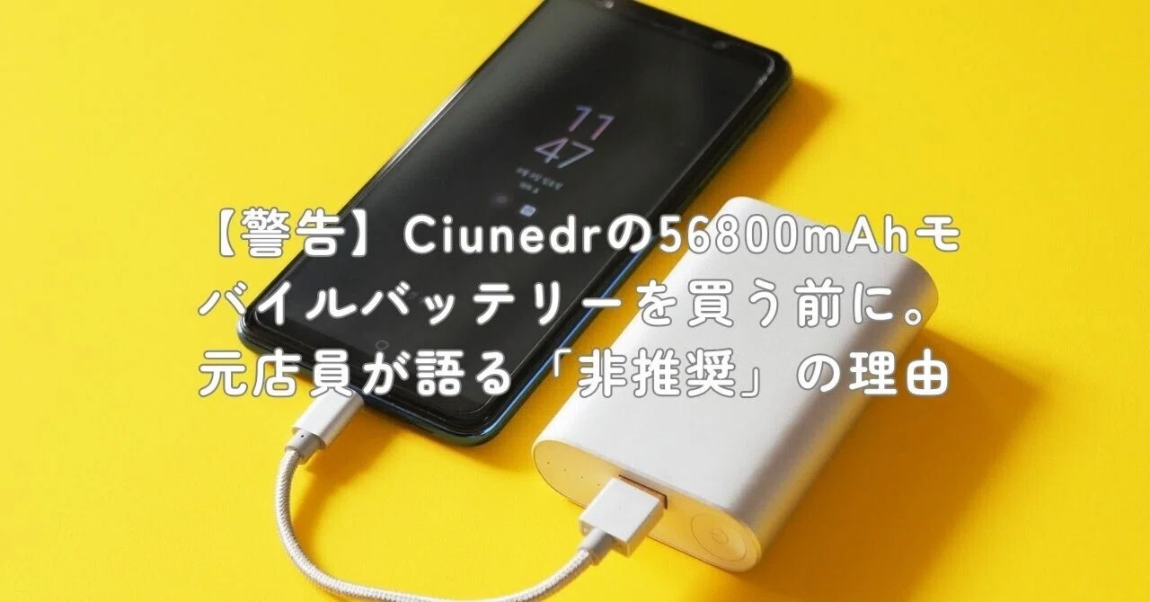 警告】Ciunedrの56800mAhモバイルバッテリーを買う前に。元店員が語る