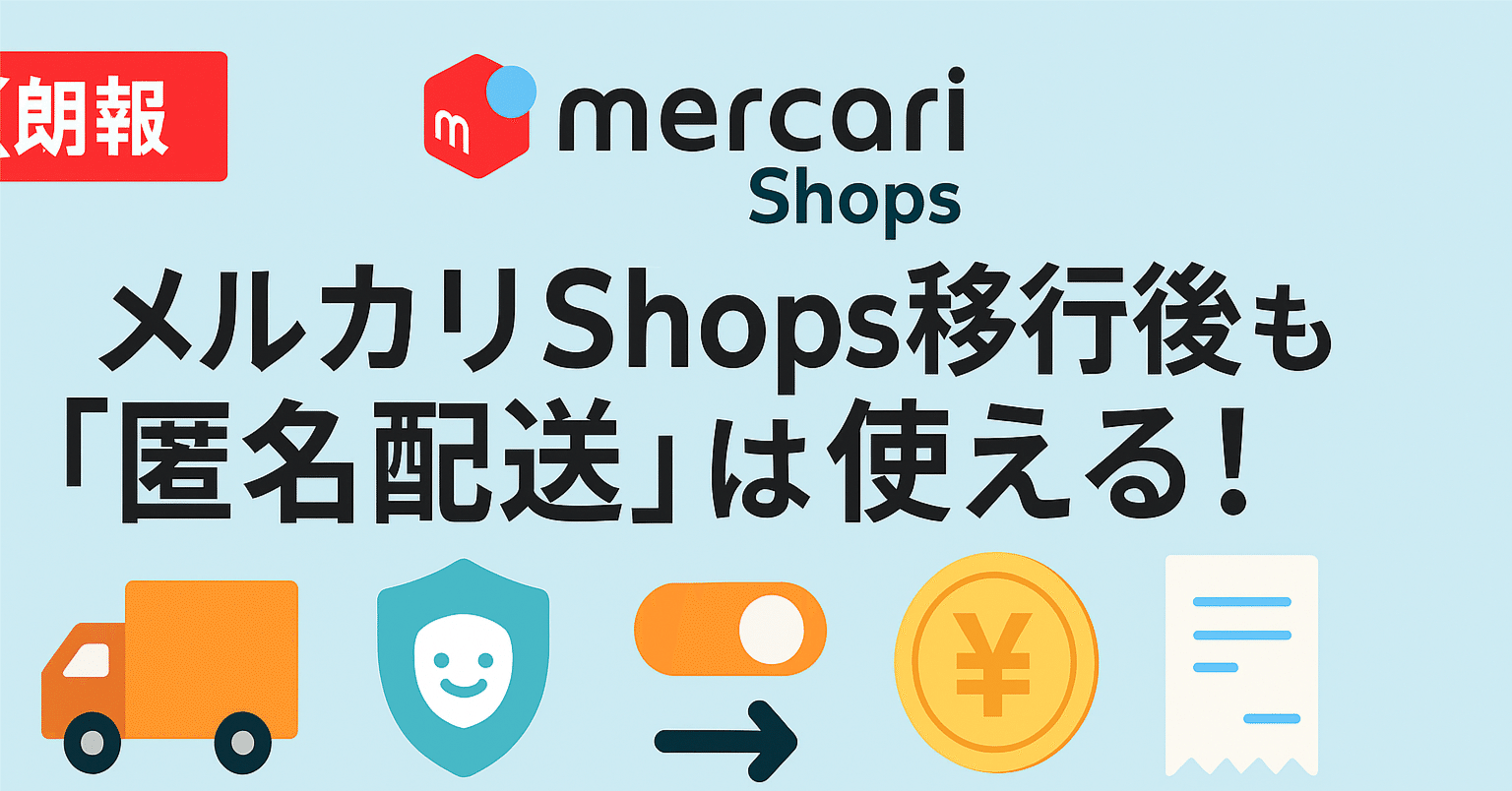 朗報】メルカリShops移行後も「匿名配送」は使える！送料と配送方法の