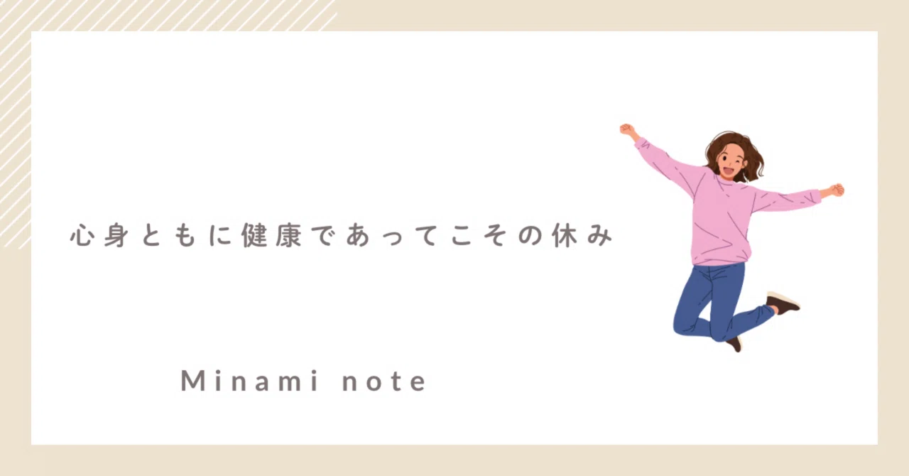 心身ともに健康であってこその休み|みなみ