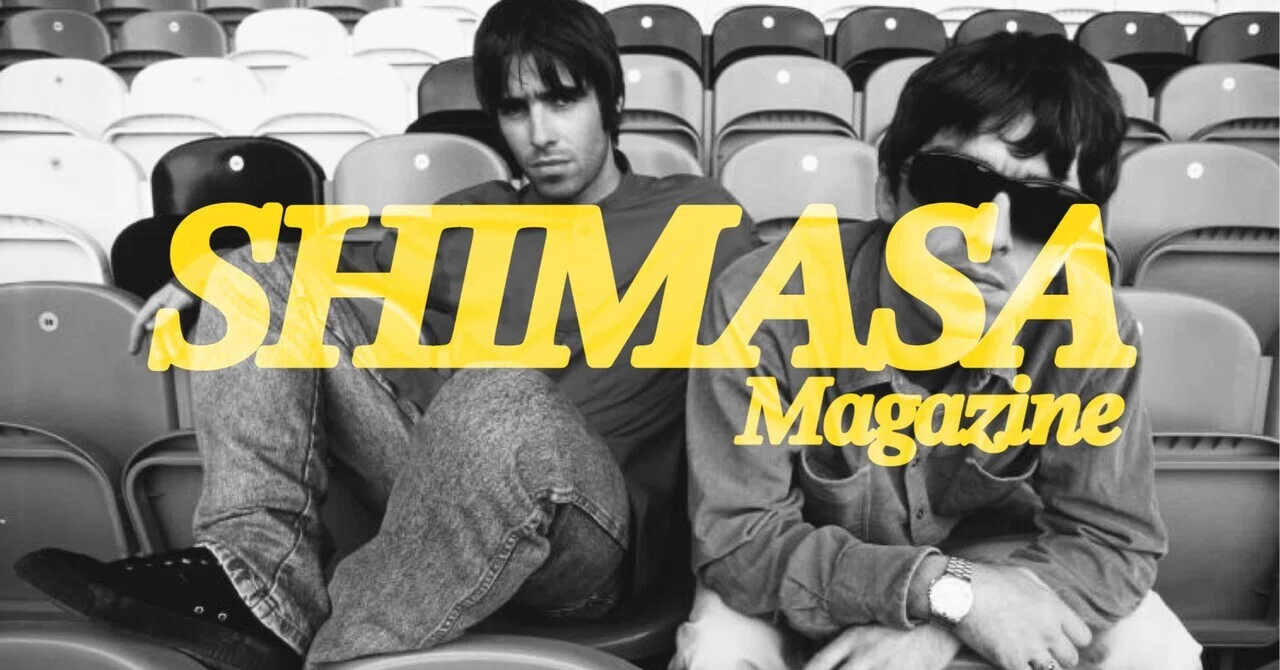 待ってたぜ、Oasis！｜SHIMASA Magazine