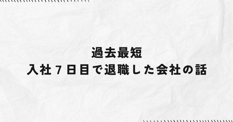 過去最短、入社7日目で退職した会社の話｜短期離職｜社不