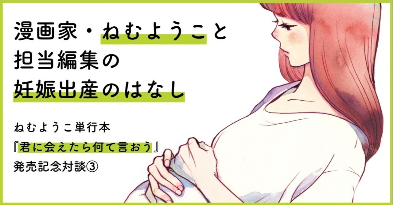 絶対に妊婦同士で対立してほしくないーー漫画家 ねむようこ 担当編集の妊娠出産のはなし 君に会えたら何て言おう 発売記念対談 フィール ヤング On Blue 編集部 Note 絶対に妊婦同士で対立してほしくないーー漫画家 ねむようこ 担当編集の妊娠出産のはなし 君に会えたら何て言おう 発売記念対談 フィール ヤング On Blue 編集部 Note