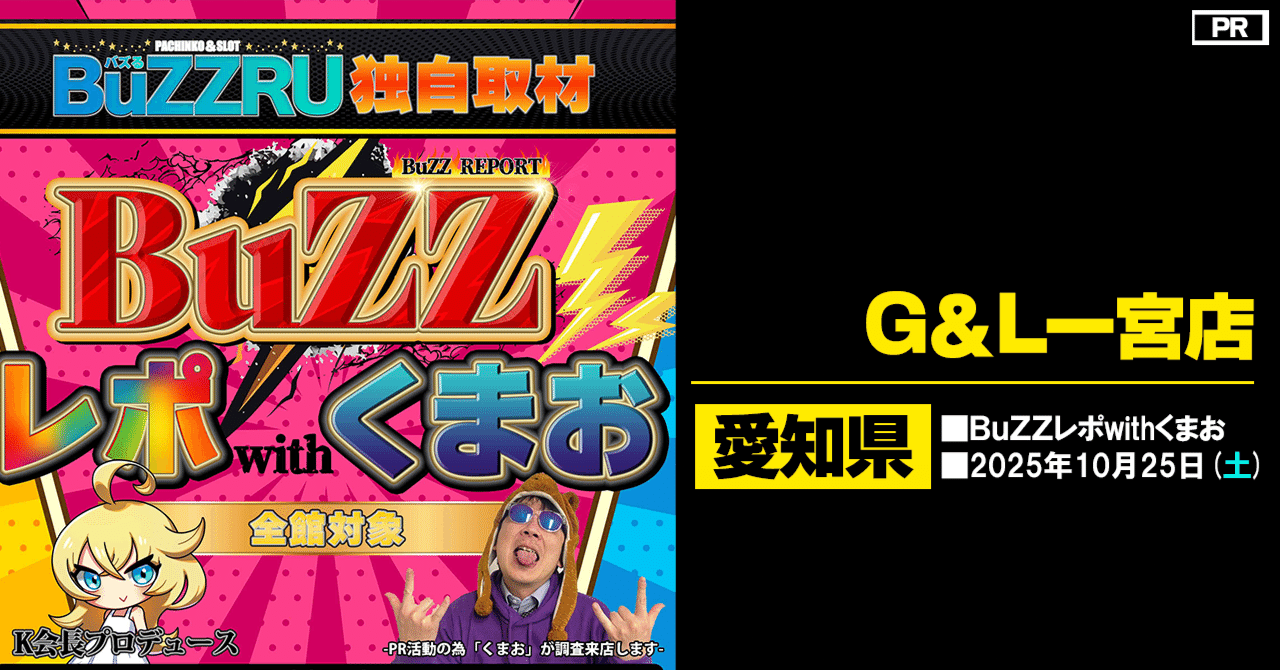 G＆L一宮店＞2025/10/25(土)：BuZZレポwithくまお取材🔰｜K会長