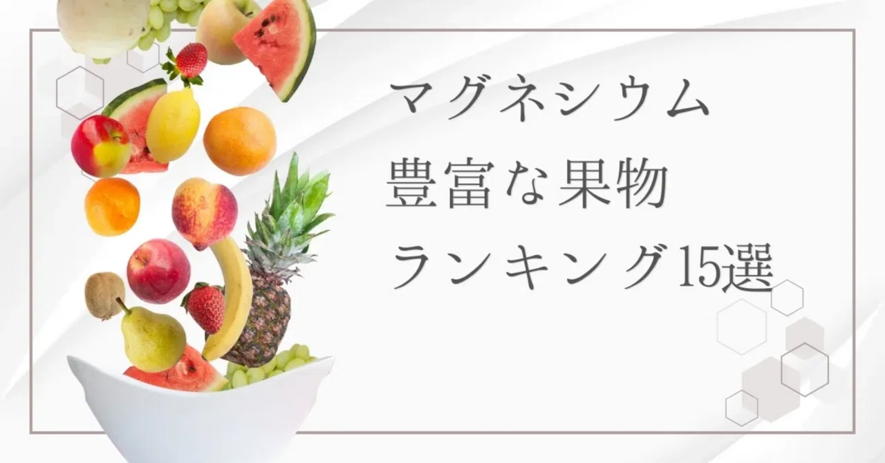 最新｜マグネシウムが多い果物ランキング15選｜ミネラルを美味しく補給しよう
