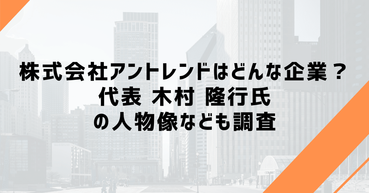 株式会社アントレンドはどんな企業？代表 木村 隆行氏の人物像なども調査｜ma-raion