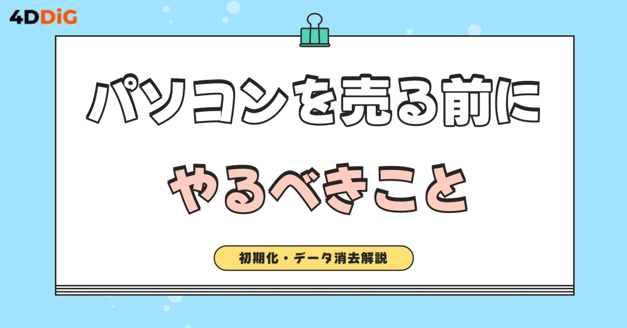 パソコンを売る前にやるべきことまとめ：初期化・データ消去も簡単解説 
